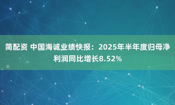 简配资 中国海诚业绩快报：2025年半年度归母净利润同比增长8.52%