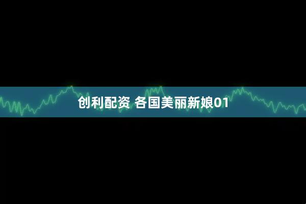 创利配资 各国美丽新娘01